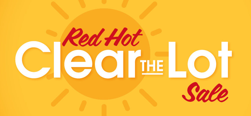 Red Hot Clear The Lot Sale