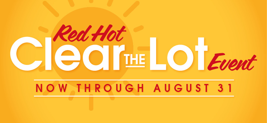 Red Hot Clear The Lot Event, Now through August 31
