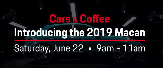 Cars & Coffee: Introducing the 2019 Macan. Saturday, June 22 - 9am to 11am.